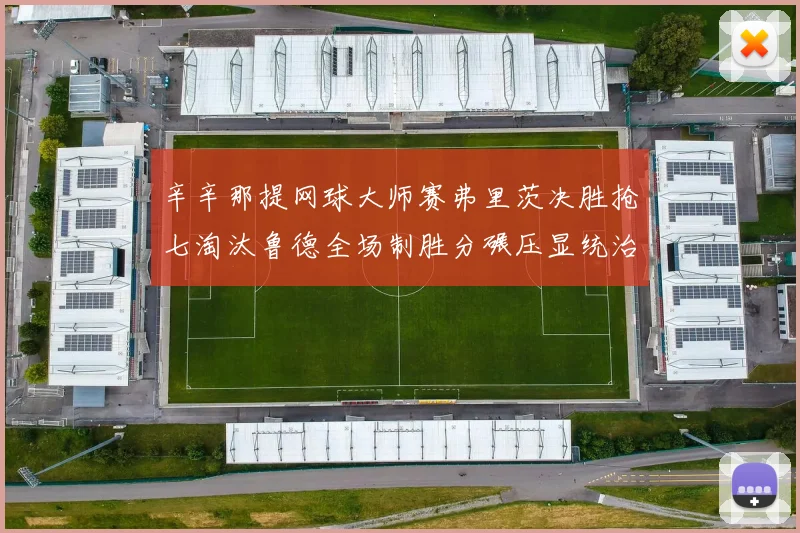 辛辛那提网球大师赛弗里茨决胜抢七淘汰鲁德全场制胜分碾压显统治力